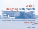 Image for Designing with models: a studio guide to making and using architectural design models