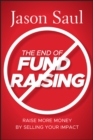Image for The End of Fundraising: Raise More Money by Selling Your Impact