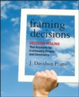 Image for Framing decisions  : decision making that accounts for irrationality, people, and constraints