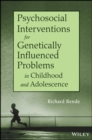 Image for Psychosocial Interventions for Genetically Influenced Problems in Childhood and Adolescence