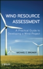 Image for Assessing the wind resource  : a practical guide to the most important phase of developing a wind project