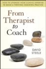 Image for From Therapist to Coach: How to Leverage Your Clinical Expertise to Build a Thriving Coaching Practice