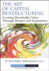 Image for The Art of Capital Restructuring: Creating Shareholder Value Through Mergers and Acquisitions