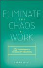Image for Eliminate the chaos at work: 25 techniques to increase productivity