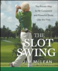 Image for The slot swing: the proven way to hit consistent and powerful shots like the pros