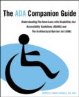 Image for The ADA Companion Guide : Understanding the Americans with Disabilities Act Accessibility Guidelines (ADAAG) and the Architectural Barriers Act (ABA)