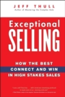 Image for Exceptional Selling: How the Best Connect and Win in High Stakes Sales