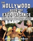 Image for The Hollywood book of extravagance: the totally infamous, mostly disastrous, and always compelling excesses of America&#39;s film and TV idols