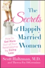 Image for The Secrets of Happily Married Women: How to Get More Out of Your Relationship by Doing Less