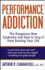 Image for Performance Addiction: The Dangerous New Syndrome and How to Stop It from Ruining Your Life
