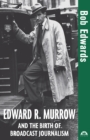 Image for Edward R. Murrow and the Birth of Broadcast Journalism