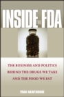 Image for Inside the FDA: The Business and Politics Behind the Drugs We Take and the Food We Eat