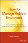 Image for How to Manage Problem Employees: A Step-by-Step Guide for Turning Difficult Employees Into High Performers