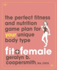 Image for Fit and Female: The Perfect Fitness and Nutrition Game Plan for Your Unique Body Type