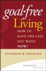 Image for Goal-free living: how to have the life you want NOW!