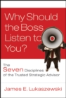 Image for Why Should the Boss Listen to You?: The Seven Disciplines of the Trusted Strategic Advisor