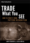 Image for Trade What You See: How to Profit from Pattern Recognition