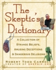 Image for The Skeptic&#39;s Dictionary: A Collection of Strange Beliefs, Amusing Deceptions, and Dangerous Delusions