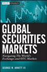 Image for Global Securities Markets: Navigating the World&#39;s Exchanges and OTC Markets