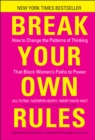 Image for Break your own rules  : how to change the patterns of thinking that block women&#39;s paths to power