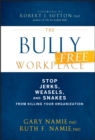 Image for The bully-free workplace: stop jerks, weasels, and snakes from killing your organization
