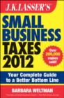 Image for J.K. Lasser&#39;s small business taxes 2012  : your complete guide to a better bottom line