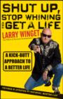 Image for Shut up, stop whining, and get a life: a kick-butt approach to a better life