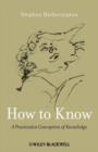 Image for How to know: a practicalist conception of knowledge