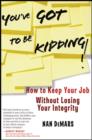 Image for You&#39;ve Got to Be Kidding!: How to Keep Your Job Without Losing Your Integrity