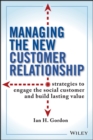 Image for Managing the new customer relationship  : strategies to engage the social customer and build lasting value