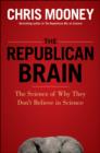 Image for The Republican brain  : the science of why they deny science - and reality