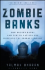 Image for Zombie banks  : how broken banks and debtor nations are crippling the global economy