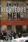 Image for Among righteous men: a tale of vigilantes and vindication in Hasidic Crown Heights