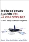 Image for Intellectual property strategies for the 21st century corporation: a shift in strategic and financial management