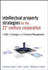 Image for Intellectual property strategies for the 21st century corporation: a shift in strategic and financial management