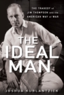 Image for The Ideal Man: The Tragedy of Jim Thompson and the American Way of War
