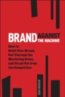 Image for Brand against the machine  : how to build your brand, cut through the marketing noise, and stand out from the competition