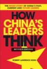 Image for How China&#39;s leaders think: the inside story of China&#39;s past, current and future leaders