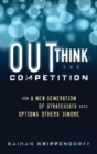 Image for Outthink the competition  : how next generation strategists see options others ignore