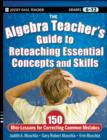 Image for The algebra teacher&#39;s guide to reteaching essential concepts and skills: 150 mini-lessons for correcting common mistakes