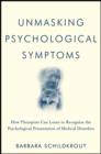 Image for Unmasking Psychological Symptoms: How Therapists Can Learn to Recognize the Psychological Presentation of Medical Disorders