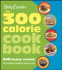 Image for Betty Crocker the 300 calorie cookbook: 300 tasty meals fit for healthy life