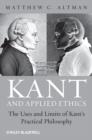 Image for Kant and applied ethics: the uses and limits of Kant&#39;s practical philosophy