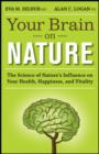 Image for Your brain on nature: the science of nature&#39;s influence on your health, happiness, and vitality
