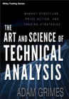 Image for The art and science of technical analysis  : market structure, price action, and trading strategies