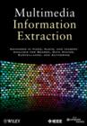 Image for Multimedia information extraction  : advances in video, audio, and imagery analysis for search, data mining, surveillance, and authoring