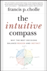 Image for The Intuitive Compass: Why the Best Decisions Balance Reason and Instinct