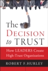 Image for The Decision to Trust: How Leaders Create High-Trust Organizations