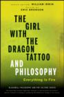 Image for The Girl With the Dragon Tattoo and Philosophy: Everything Is Fire