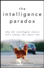 Image for The intelligence paradox: why the intelligent choice isn&#39;t always the smart one